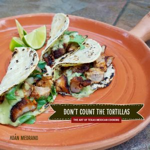 Don’t Count The Tortillas: The Art of Texas Mexican Cooking with Chef Adán Medrano