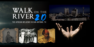 Walk on the River 2.0: The African Influence in SATX - Film Screening