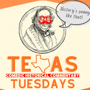 Texas Tuesday - Comedic Historical Commentary