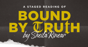 A Staged Reading of "Bound by Truth" by Sheila Rinear