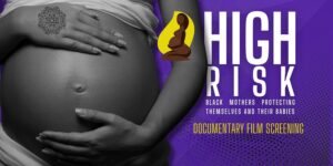 High Risk: Black Maternal Health Documentary Screening
