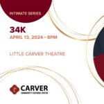 The Carver Intimate Series Presents: 34K
